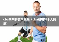 cba胡明轩教学视频（cba胡明轩个人简历）