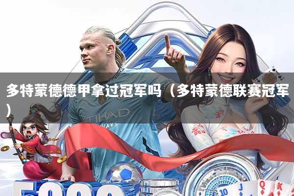 多特蒙德德甲拿过冠军吗(多特蒙德联赛冠军)